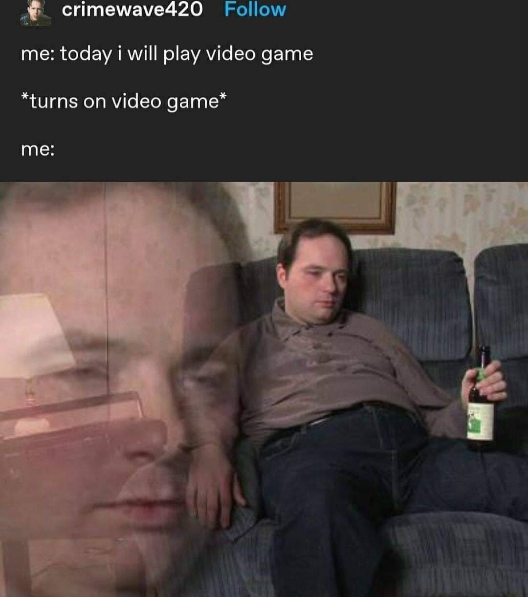 crimewave420 Follow me today i will play video game turns on video game me