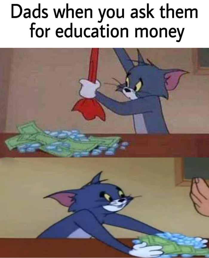 Dads when you ask them for education money