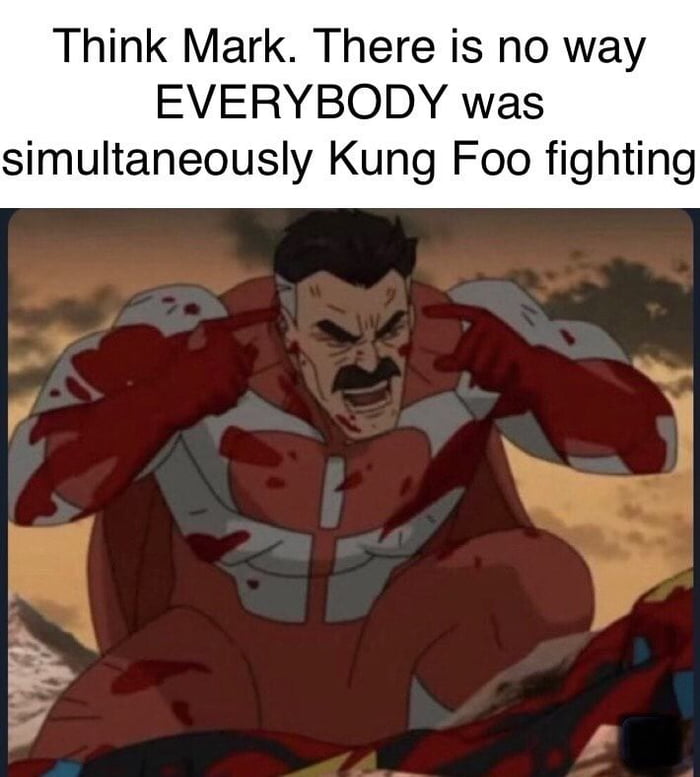 Think Mark There is no way EVERYBODY was simultaneously Kung Foo fighting