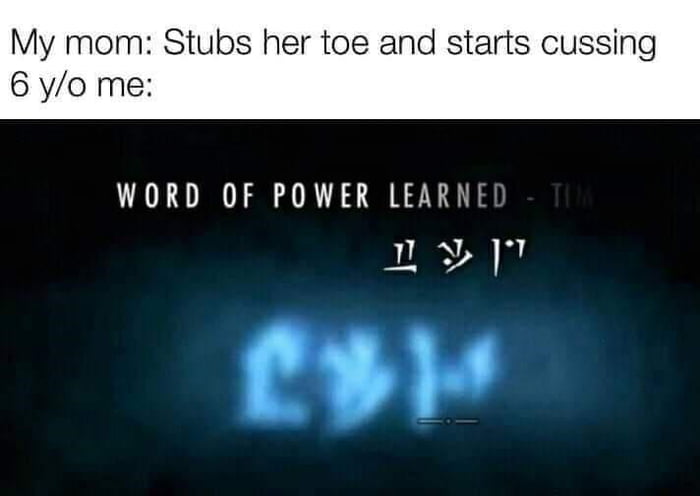 My mom Stubs her toe and starts cussing 6 yo me WORD OF POWER LEARNE