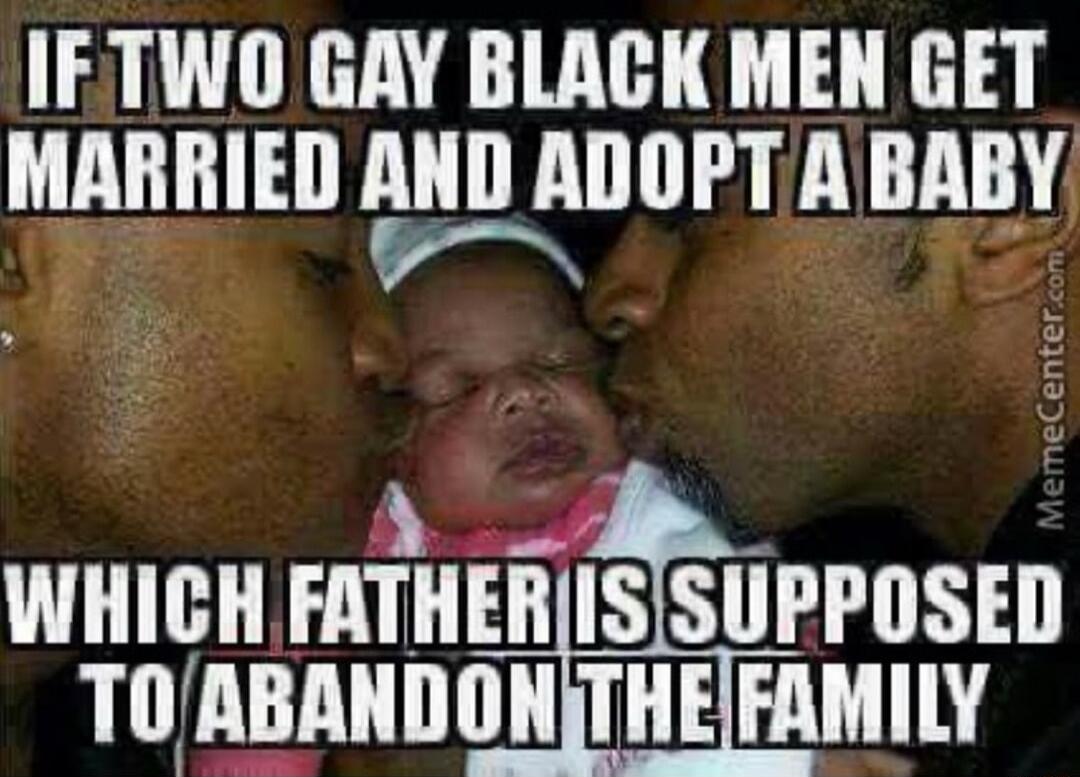 IETWO GAY BLACK MEN GET MARRIED AND ADOPT A BABY Yr g WHICH FATHERISSUPPOSED TOABANDONJTHEFAMILY