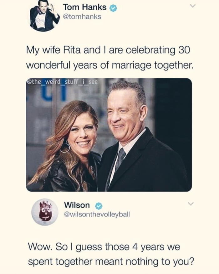 Tom Hanks tomhanks My wife Rita and are celebrating 30 wonderful years of marriage together the_welrd_stuff i see by Wilson wilsonthevolleyball Wow So guess those 4 years we spent together meant nothing to you