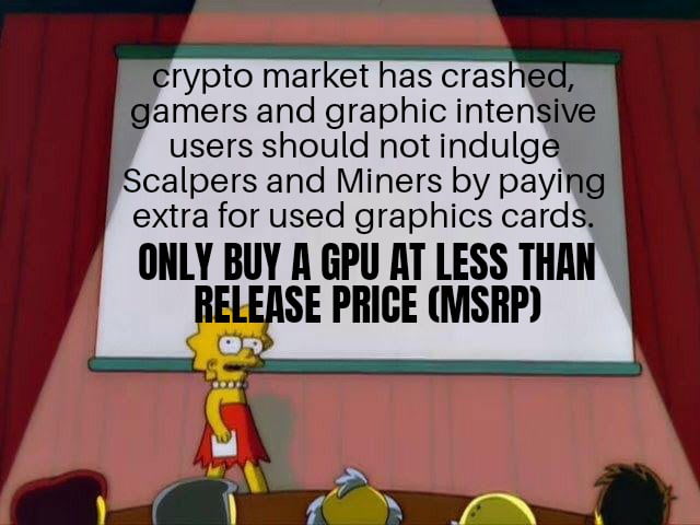 crypto market has cras y users should not indulge Scalpers and Miners by paying extra for used graphics cards ONLY BUY A GPU AT LESS THAN