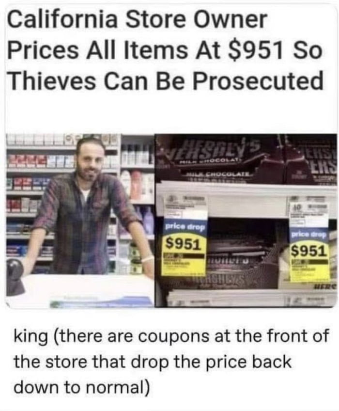 California Store Owner Prices All ltems At 951 So Thieves Can Be Prosecuted king there are coupons at the front of the store that drop the price back down to normal