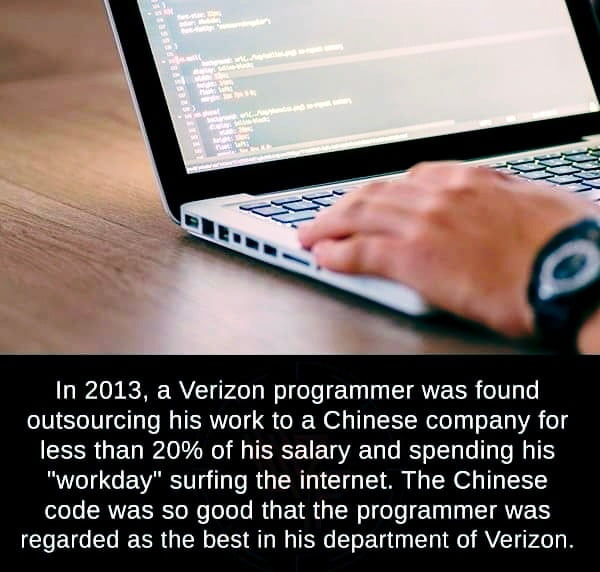 In 2013 a Verizon programmer was found outsourcing his work to a Chinese company for less than 20 of his salary and spending his BTG E VAT T R RO TCT Yo R o R oL ERVE SRS R ole T RUEIR G T o oTe 0 I I AV regarded as the best in his department of Verizon