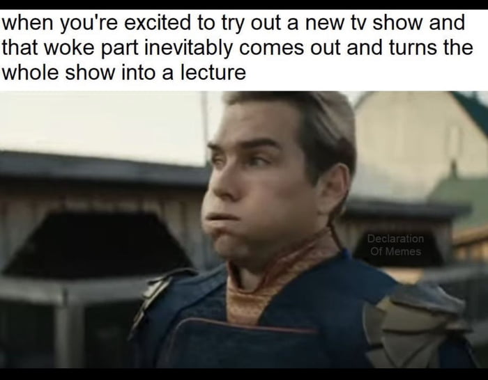 when youre excited to try out a new tv show and that woke part inevitably comes out and turns the whole show into a lecture 7