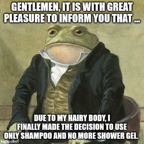 GENTLEMENITIS WITH GREAT PLEASURETO INFORM YOU THAT DUETO MY HAIRY BODY I AIFINALLY MADE THE DECISION TO USE L ONLY SHAMPOO AND HIJ_IIIIIE SHOWER GEL
