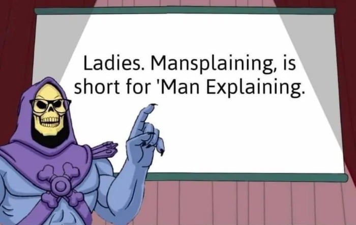 Ladies Mansplaining is 7 short for Man Explaining