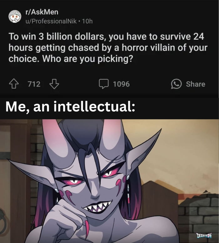 rAskMen uProfessionalNik 10h To win 3 billion dollars you have to survive 24 hours getting chased by a horror villain of your choice Who are you picking o o2 mETT share Me an intellectual