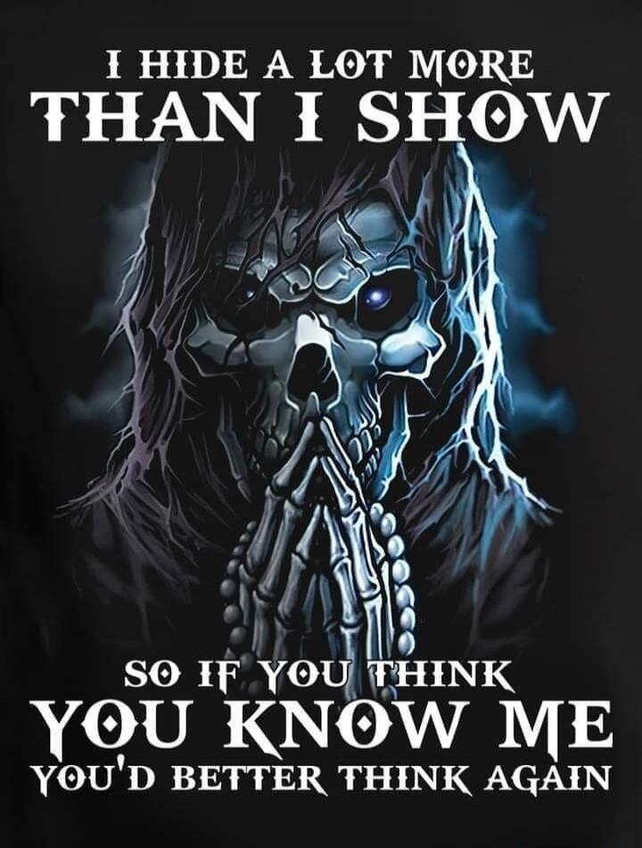 I HIDE A LOT MORE THAN I SHOW SO IF YOU THINK YOU KNOW ME YOU'D BETTER THINK AGAIN