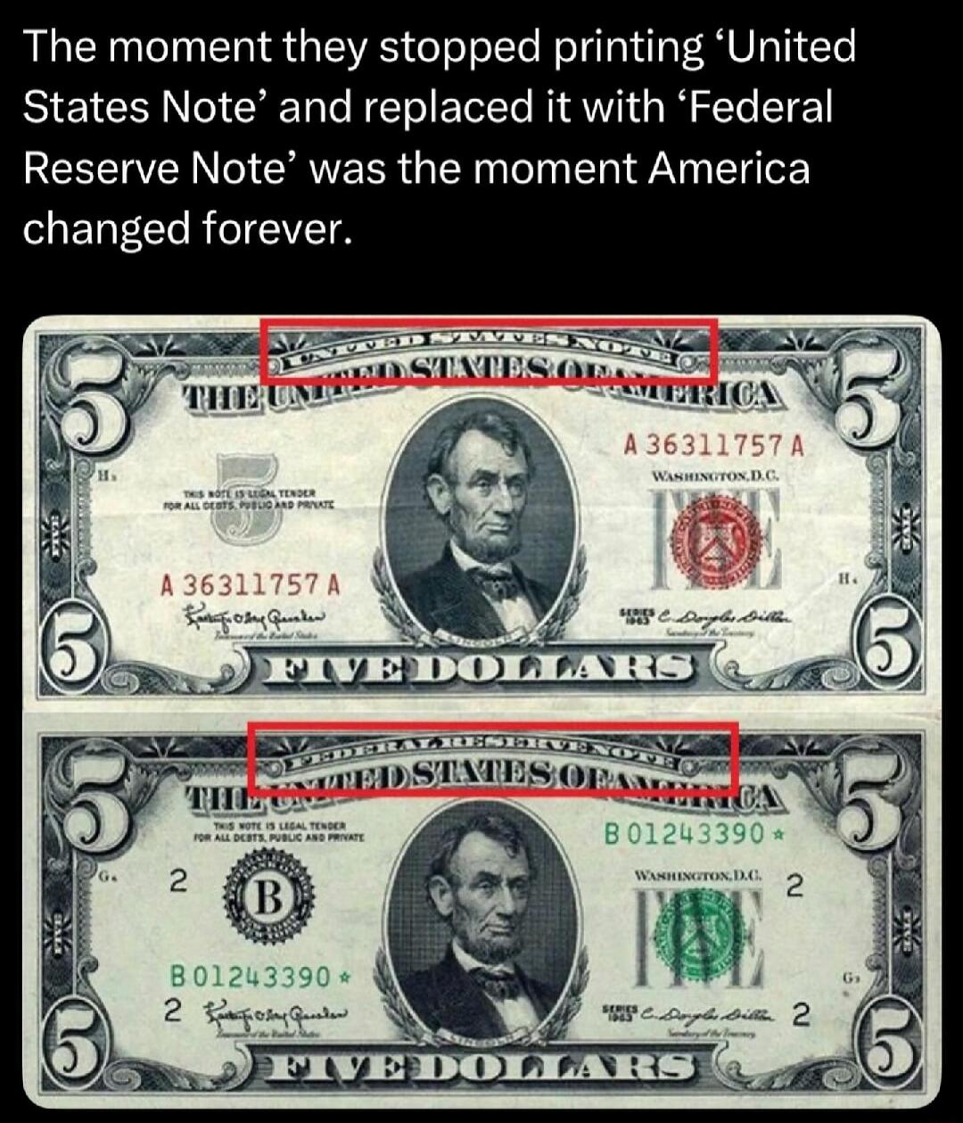 The moment they stopped printing 'United States Note' and replaced it with 'Federal Reserve Note' was the moment America changed forever.