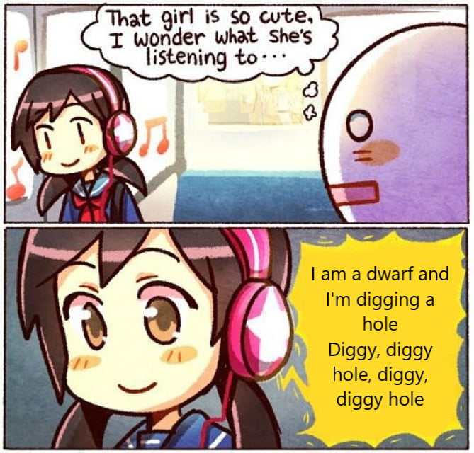 JThat girl is so cute ks T wonder what Shes listening to am a dwarf and Im digging a hole Diggy diggy hole diggy diggy hole