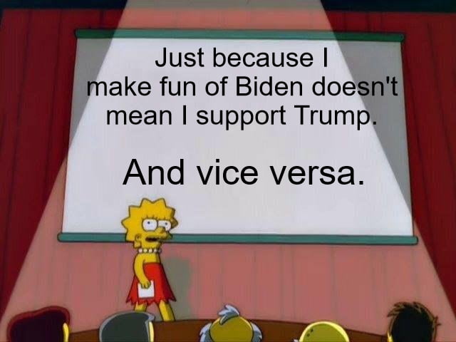 Justbecause make fun of Biden dot p mean support Trum IR And vice versa