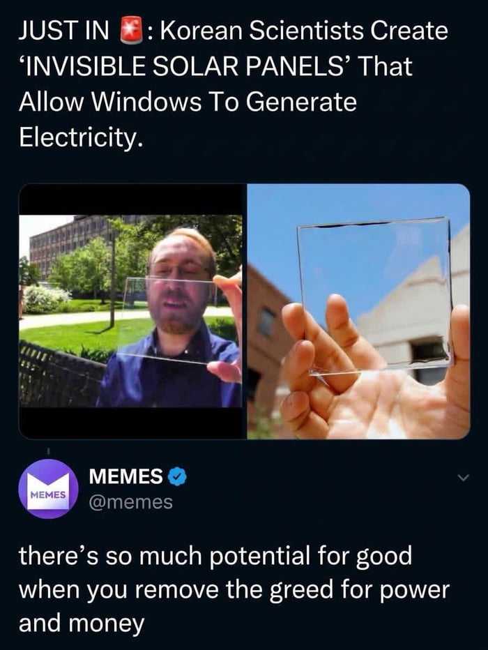 JUST IN 🚨: Korean Scientists Create 'INVISIBLE SOLAR PANELS' That Allow Windows To Generate Electricity. MEMES @memes there's so much potential for good when you remove the greed for power and money
