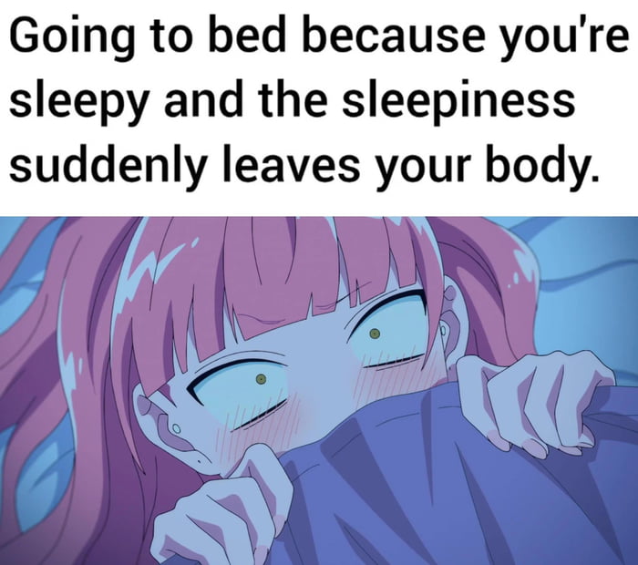 Going to bed because you're sleepy and the sleepiness suddenly leaves your body.