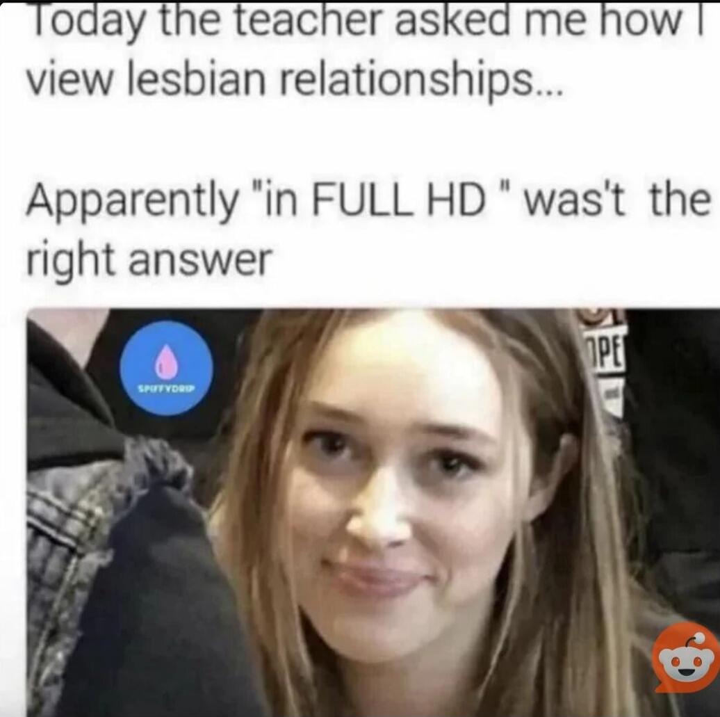 Today the teacher asked me how I view lesbian relationships... Apparently 