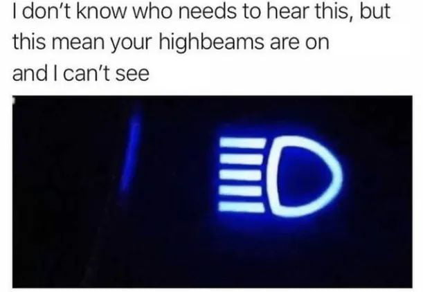 dont know who needs to hear this but this mean your highbeams are on and cant see