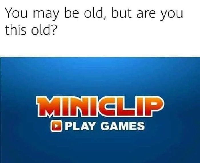 You may be old but are you this old PLAY GAMES