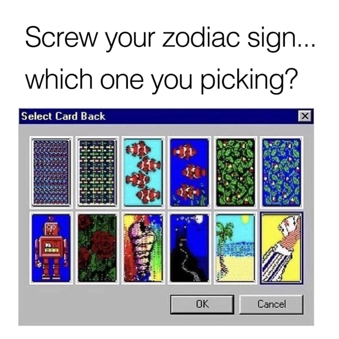 Screw your zodiac sign which one you picking Select Card Back xX