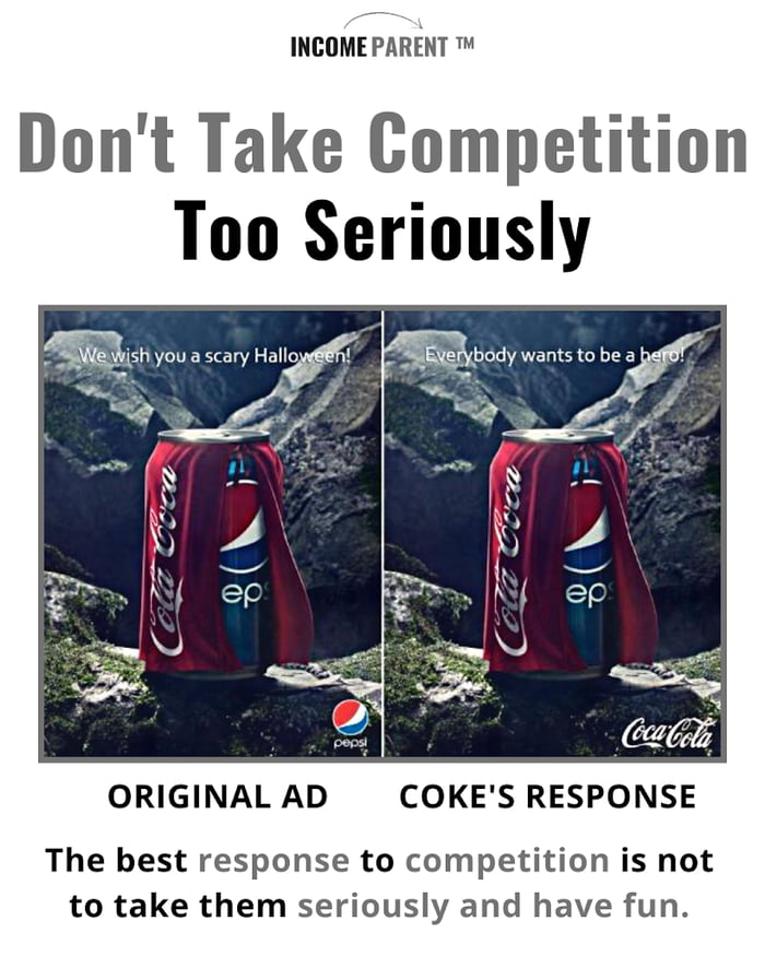 INCOME PARENT Dont Take Competition Too Seriously ORIGINAL AD COKES RESPONSE The best response to competition is not to take them seriously and have fun