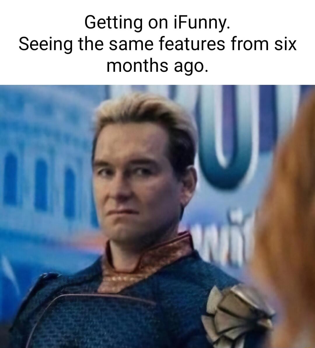 Getting on iFunny Seeing the same features from six months ago