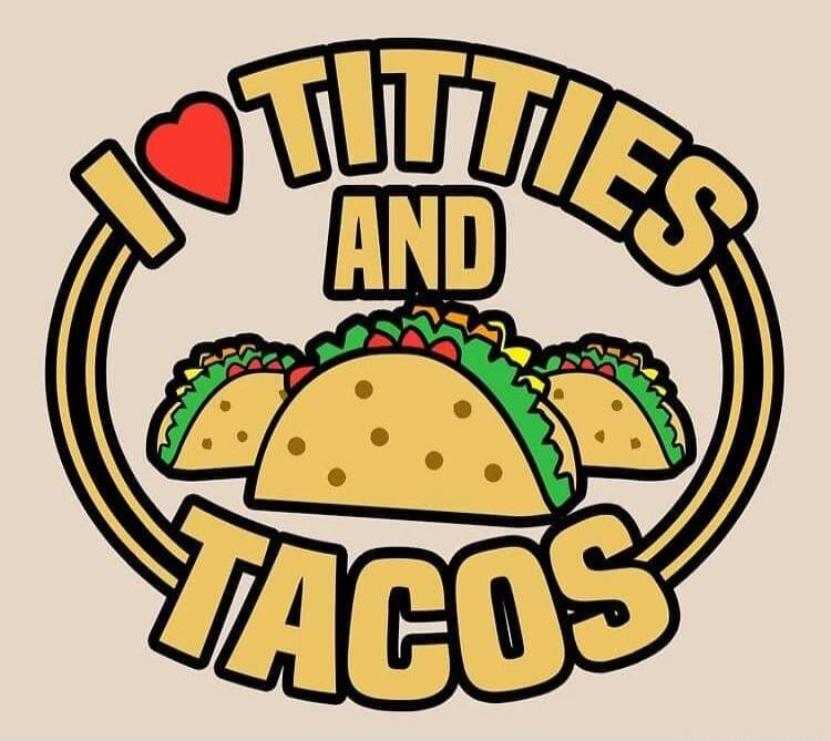 I ❤️ TITTIES AND TACOS