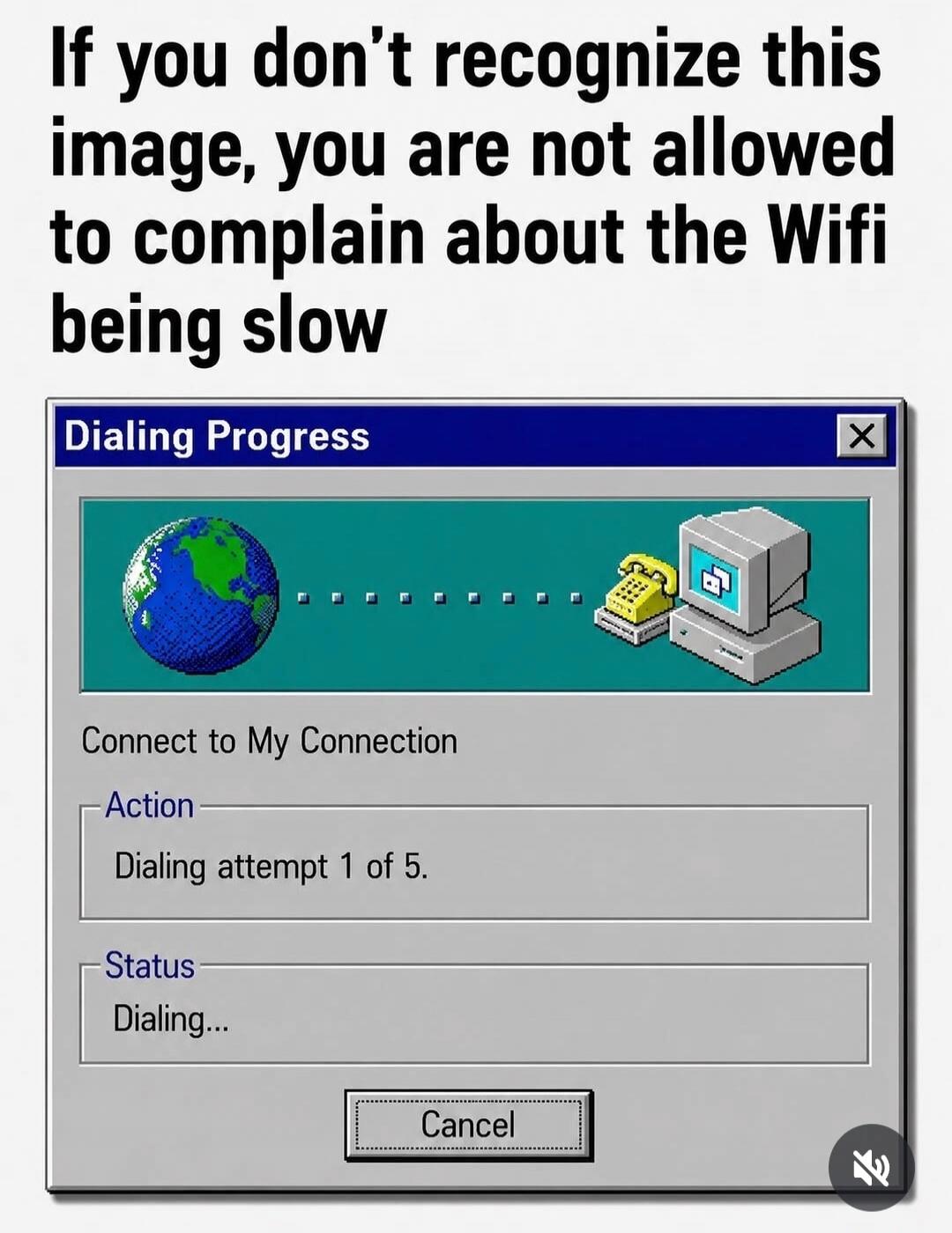 If you don't recognize this image, you are not allowed to complain about the Wifi being slow. Dialing Progress. Connect to My Connection. Action: Dialing attempt 1 of 5. Status: Dialing... Cancel.
