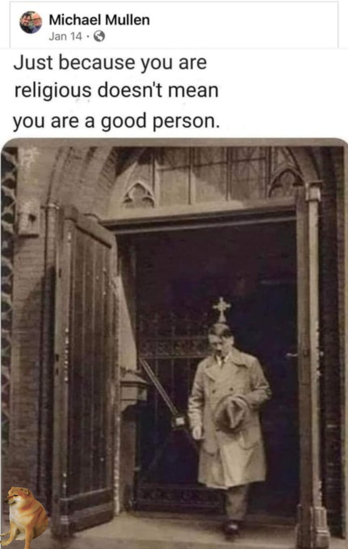 Michael Mullen Jan 14 Just because you are religious doesn't mean you are a good person.