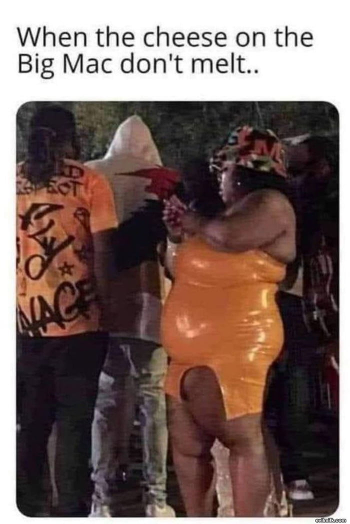 When the cheese on the Big Mac dont melt