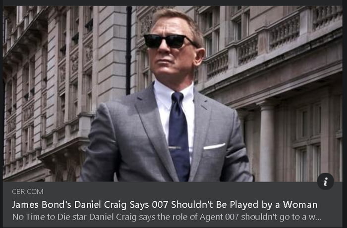 SR 4 il James Bonds Daniel Craig Says 007 Shouldnt Be Played by a Woman No Time to Die star Daniel Craig says the role of Agent 007 shouldnt go to aw