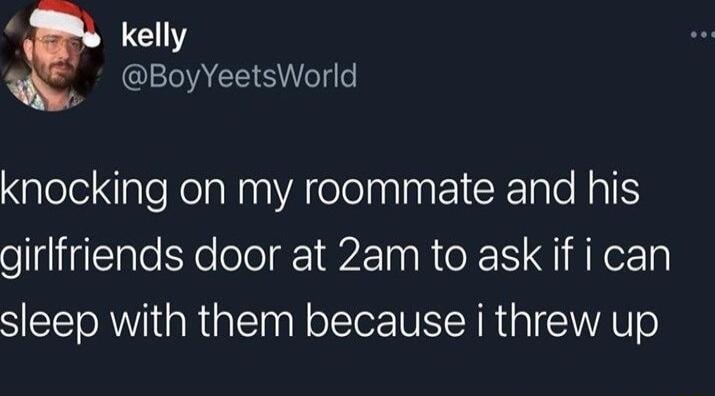 kelly AEE Rl o Nplole GaleRelaRinAreleipn IRl RaT girlfriends door at 2am to ask if i can sleep with them because i threw up