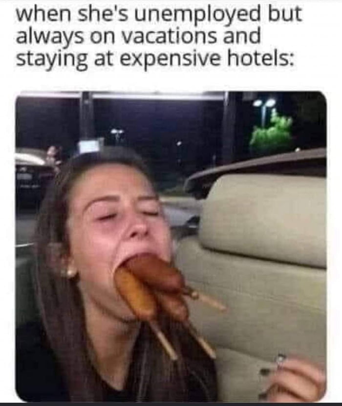 when shes unemployed but always on vacations and staying at expensive hotels