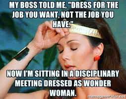 MY BOSS TOLD ME DRESS fllll JOB YOU WANT NOT THE 10B lllll NOW IMSITTING INADISCIRLINARY MEETING DRESSED ASIWONDER