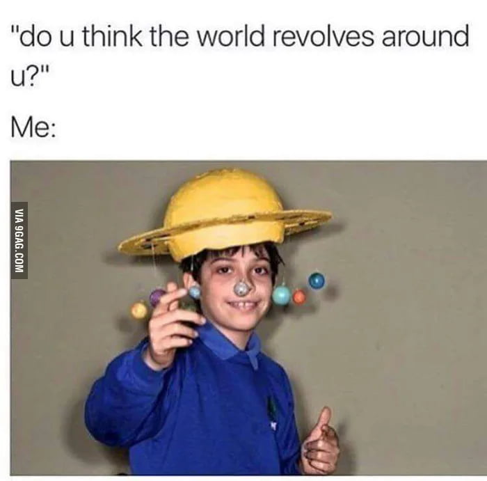 do u think the world revolves around u