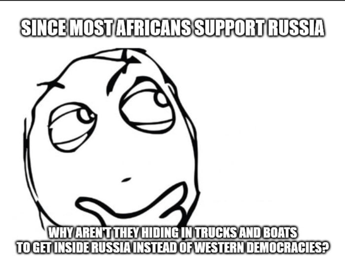 SINCEMOSTAFRICANS SUPRORTRUSSIA WHY ARENTITHEY HIDING INTRUCKS AND BOATS 70 GETINSIDE RUSSIAINSTEAD OF WESTERN DEMOCRACIES