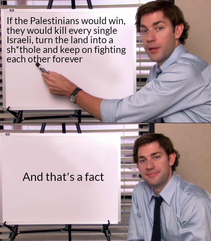 e If the Palestinians would win they would kill every single Israeli turn the land into a shthole and keep on fighting each other forever
