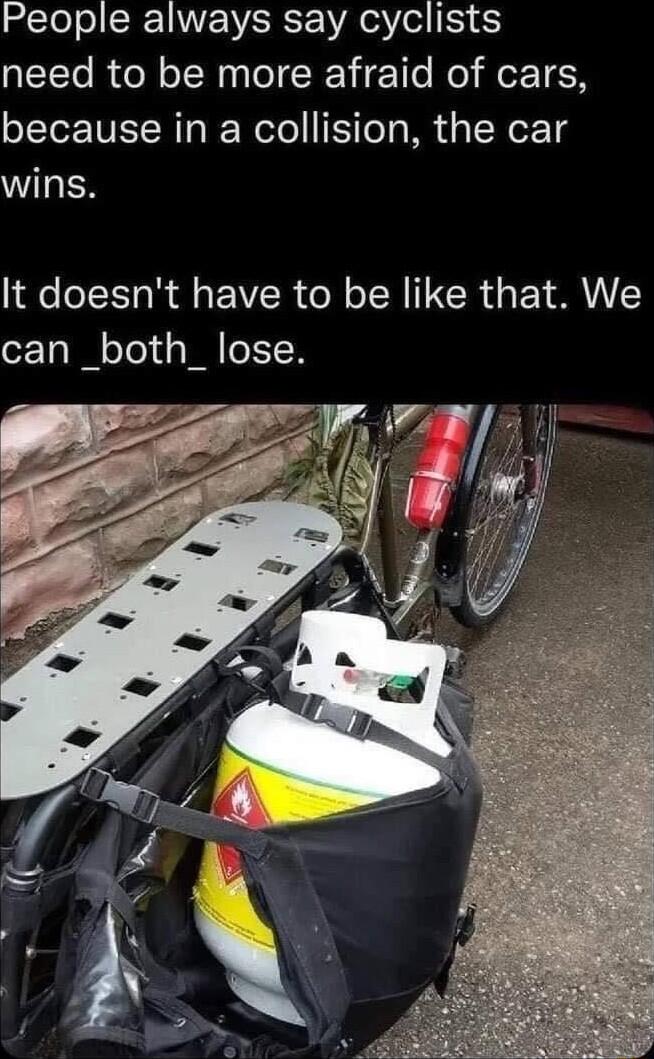People always say cyclists need to be more afraid of cars because in a collision the car wins e oI R AR o TN 1R d EEY Y can _both_ lose
