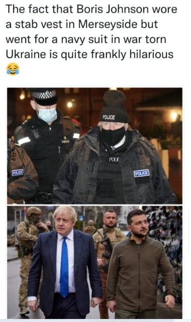 The fact that Boris Johnson wore a stab vest in Merseyside but went for a navy suit in war torn kraine is quite frankly hilarious