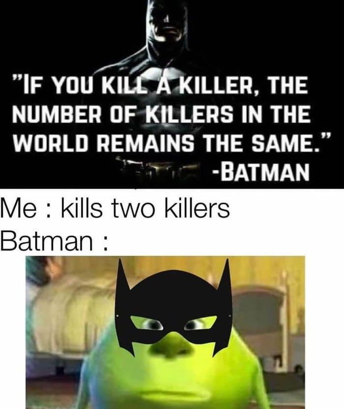 IF YOU KILLKILLER THE NUMBER OF KILLERS IN THE WORLD REMAINS THE SAME BATMAN Me kills two killers Batman