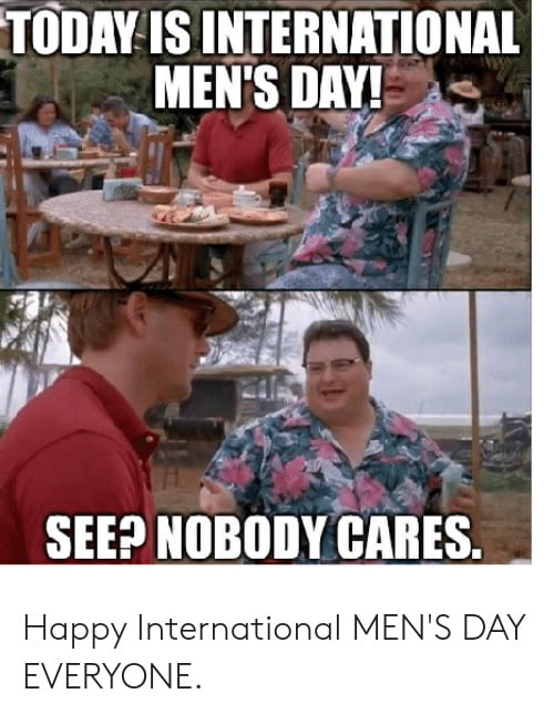 TODAYIS INTERNATIONAL MENS DAY1 x SEE NOBODY CARES Happy International MENS DAY EVERYONE