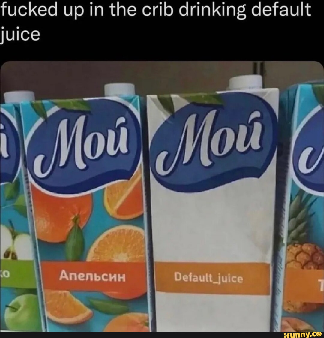 fucked up in the crib drinking default juice