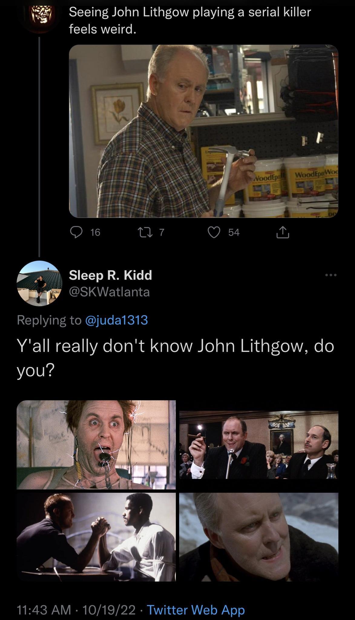 Seeing John Lithgow playing a serial killer feels weird A eep R Kidd w G ERER e Replying to judal313 Yall really dont know John Lithgow do you 1143 AM 101922 Twitter Web App