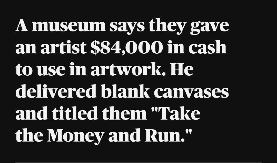 A museum says they gave an artist 84000 in cash to use in artwork He delivered blank canvases and titled them Take the Money and Run