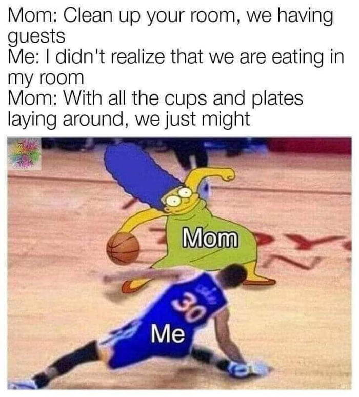 Mom Clean up your room we having guests Me didnt realize that we are eating in my room Mom With all the cups and plates laying around we just might