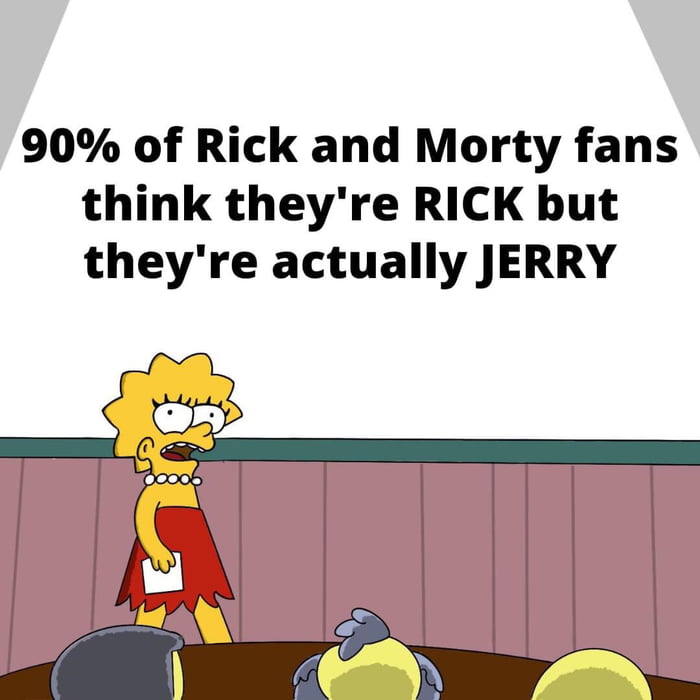 90 of Rick and Morty fans think theyre RICK but theyre actually JERRY