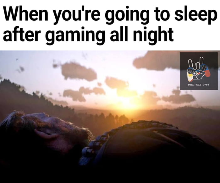When youre going to sleep after gaming all night