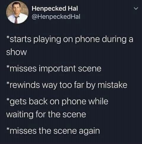 REUTER EE HenpeckedHal RS El SY oEVlaleRelalolalela Xe Vglple J show misses important scene NE SAVEVA CIR Ell ANN ELC ReSIEN oFTol ola lolpTolalAal waiting for the scene misses the scene again