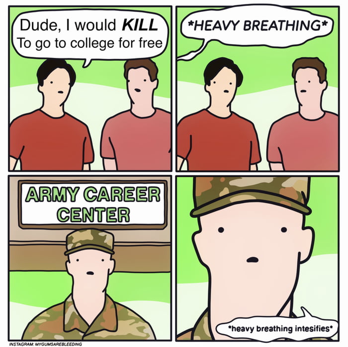 Dude would KILL HEAVY BREATHING To go to college for free ARMY CAREER __CENTER ok heavy breathing inusilies