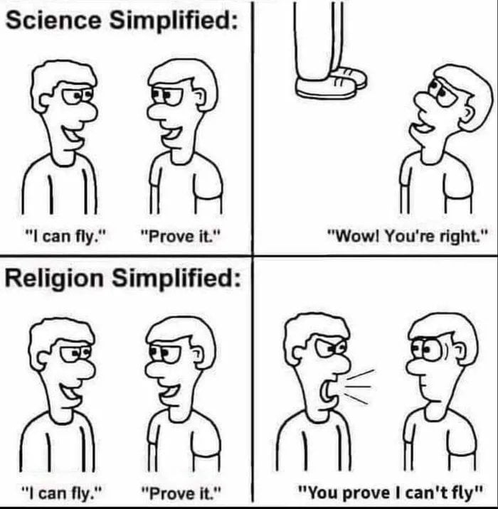 Science Simplified: I can fly. Prove it. Wow! You're right. Religion Simplified: I can fly. Prove it. You prove I can't fly