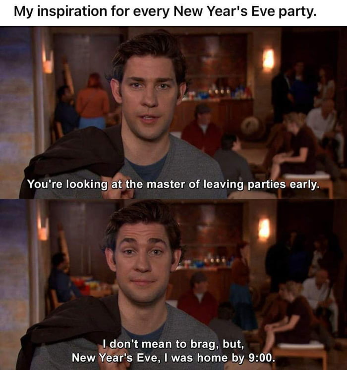 My nspiration for every New Year e ot S Youre xonkintne master of leaving parties early Rr i L L Eve party 1 dont mean to brag but New Years Eve was home by 900